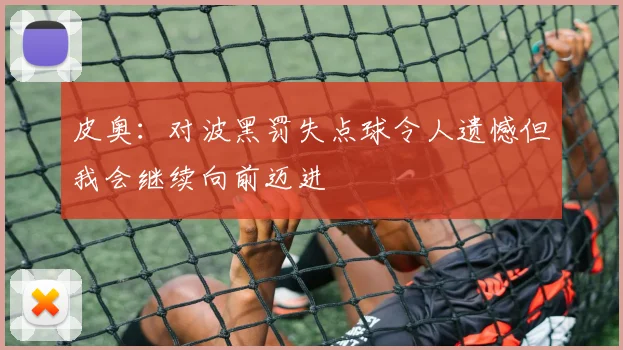 皮奥：对波黑罚失点球令人遗憾但我会继续向前迈进